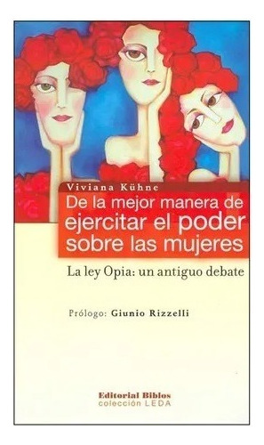 De La Mejor Manera De Ejercitar El Poder Sobre Las Mujeres, De Viviana Kuhne. Editorial Biblos En Castellano