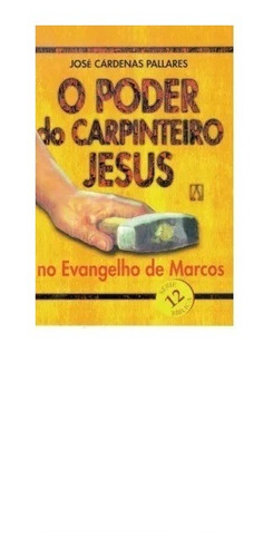 Livro O Poder Do Carpinteiro Jesus No Evangelho De Marcos