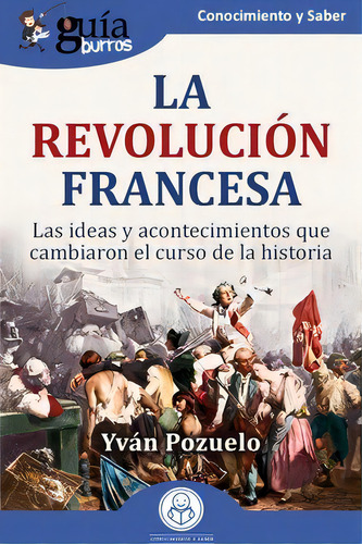 Revolucion Francesa, La: Las Ideas Y Acontecimientos Que Cambiaron El Curso De La Historia, De Pozuelo, Yvan. Guíaburros, Vol. 1. Editorial Editatum, Tapa Blanda En Español
