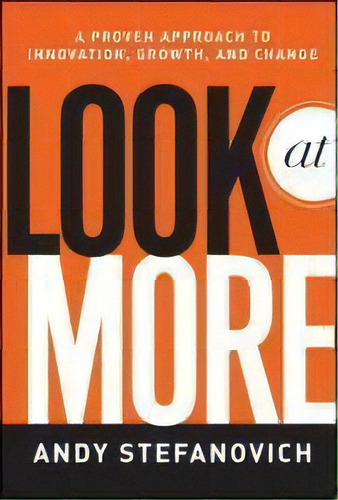 Look At More : A Proven Approach To Innovation, Growth, And Change, De Andy Stefanovich. Editorial John Wiley & Sons Inc, Tapa Dura En Inglés