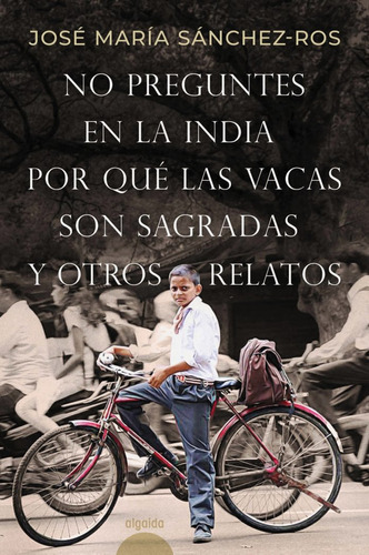 No Preguntes En La India Por Que Las Vacas Son Sagradas Y Ot, De Sanchez-ros Gomez, Jose Maria. Editorial Algaida Editores, Tapa Blanda En Español