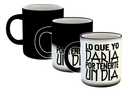 Taza Magica Frase Lo Que Yo Daria Por Tenerte Un Dia