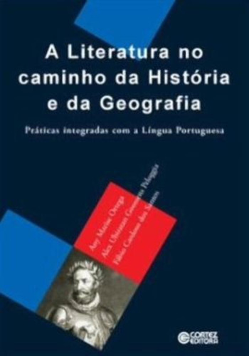 A literatura no caminho da História e da Geografia: práticas integradas com a Língua Portuguesa, de Peloggia, Alex Ubiratan Goossens. Cortez Editora e Livraria LTDA, capa mole em português, 2012