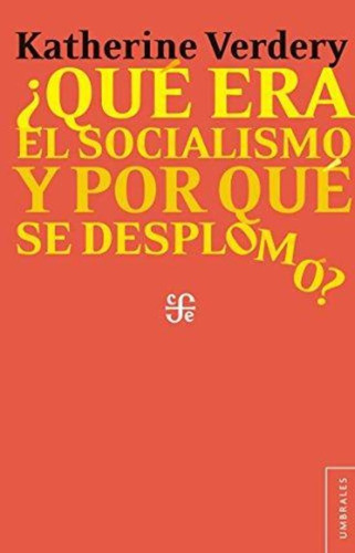 Qué Era El Socialismo Y Por Qué Se: Desplomó?, De Katherine Verdery., Vol. N/a. Editorial Fondo De Cultura Económica, Tapa Blanda En Español, 2017