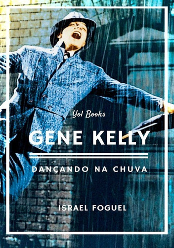Gene Kelly: Dançando Na Chuva, De Israel Foguel. Série Não Aplicável, Vol. 1. Editora Clube De Autores, Capa Mole, Edição 2 Em Português, 2019