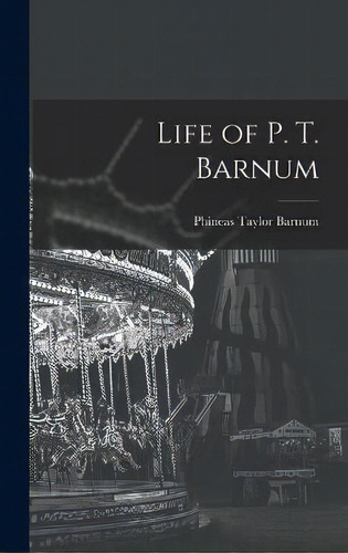 Life Of P. T. Barnum, De P T Barnum. Editorial Legare Street Press, Tapa Dura En Inglés
