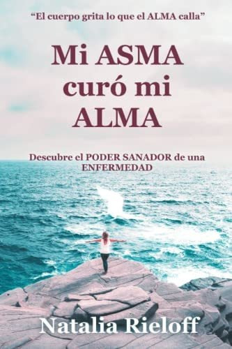 Libro : Mi Asma Curo Mi Alma Descubre El Poder Sanador De. 