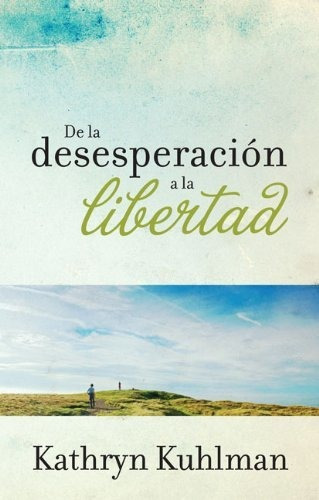 De La Desesperacion A La Libertad®