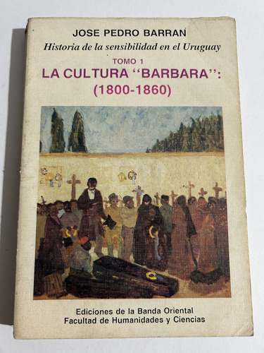 Libro Historia Sensibilidad Uruguay Tomo 1 Cultura Bárbara