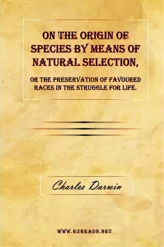 On The Origin Of Species By Means Of Natural Selection, Or The Preservation Of Favoured Races In ..., De Professor Charles Darwin. Editorial Ezreads Publications Llc, Tapa Dura En Inglés