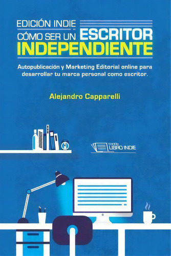 Edici N Indie. C Mo Ser Un Escritor Independiente, De Sr Alejandro Martin Capparelli. Editorial Createspace Independent Publishing Platform, Tapa Blanda En Español