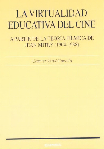 La Virtualidad Educativa Del Cine : A Partir De La Teoría F, De Carmen Urpí Guercia. Editorial Eunsa. Ediciones Universidad De Navarra, S.a. En Español