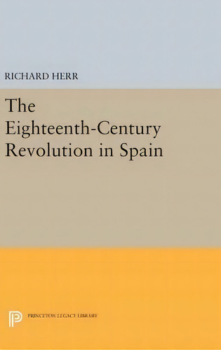 The Eighteenth-century Revolution In Spain, De Richard Herr., Vol. 1. Editorial Princeton University Press, Tapa Dura En Inglés