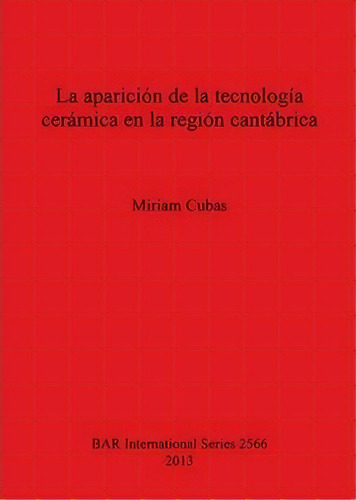 La Aparicion De La Tecnologia Ceramica En La Region Cantabrica, De Miriam Cubas. Editorial Bar Publishing, Tapa Blanda En Español