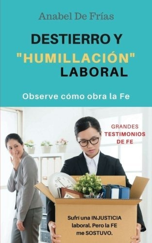 Destierro y Humillacion Laboral, de Anabel de Frias., vol. N/A. Editorial CreateSpace Independent Publishing Platform, tapa blanda en español, 2017