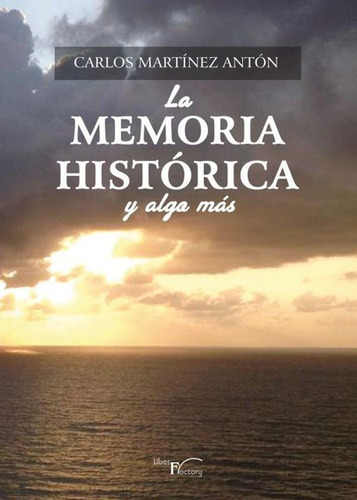 La Memoria Histórica Y Algo Más, De Carlos Martínez Antón. Editorial Liber Factory, Tapa Blanda En Español, 2021