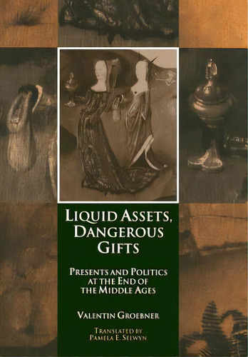 Liquid Assets, Dangerous Gifts: Presents And Politics At The End Of The Middle Ages, De Groebner, Valentin. Editorial Univ Of Pennsylvania Pr, Tapa Dura En Inglés
