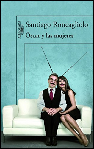Oscar Y Las Mujeres Roncagliolo
