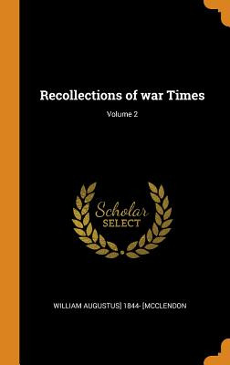 Libro Recollections Of War Times; Volume 2 - [mcclendon, ...