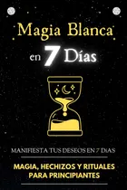 Comprar Magia Blanca En 7 Días: Magia, Hechizos Y Rituales Par 71w1p