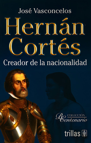 Hernan Cortes: Creador De La Nacionalidad