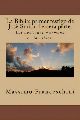 La Biblia: Primer Testigo De Josãâ¨ Smith. Tercera Parte.: Las Doctrinas Mormona En La Biblia., De Franceschini, Massimo Giuseppe. Editorial Createspace, Tapa Blanda En Español