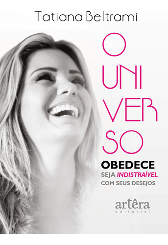 O Universo Obedece: Seja Indistraível Com Seus Desejos
