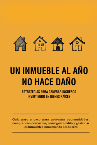 Libro: Un Inmueble Al Año No Hace Daño (edición En Español)