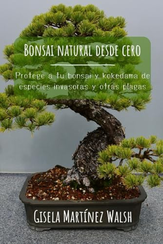 Bonsai Natural Desde Cero: Protege A Tu Bonsai Y Kokedama De