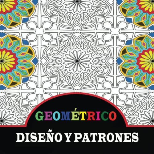 Geometrico Diseños Y Patrones: Libro De Colorear Geometrico