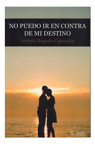 No Puedo Ir En Contra De Mi Destino, De Bogado Camacho,lorena. Editorial Apuleyo Ediciones En Español