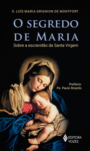 O Segredo de Maria: Sobre a escravidão da Santa Virgem, de Grignion De Montfort, S. Luis Maria. Editora Vozes Ltda., capa mole em português, 2018