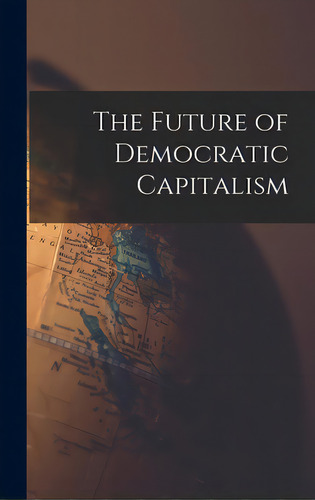 The Future Of Democratic Capitalism, De Anonymous. Editorial Hassell Street Pr, Tapa Dura En Inglés