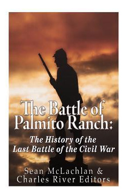 Libro The Battle Of Palmito Ranch : The History Of The La...