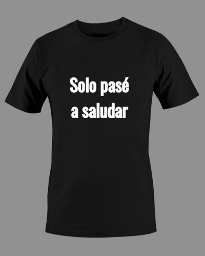 Remera  Solo Pasé A Saludar 