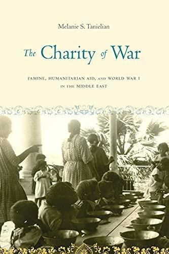 The Charity Of War: Famine, Humanitarian Aid, And World War 