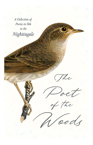 The Poet Of The Woods - A Collection Of Poems In Ode To The Nightingale, De Various., Vol. 1. Editorial Lightning Source Inc, Tapa Dura En Inglés
