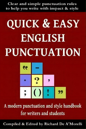 Quick & Easy English Punctuation: A Modern Punctuation And Style Handbook For Writers And Students, De Richard De A'morelli., Vol. 1. Editorial Spectrum Ink Publishing, Tapa Blanda En Inglés