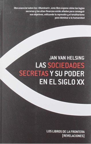 Las Sociedades Secretas Y Su Poder En El Siglo Xx, de Jan van Helsing. Editorial Los Libros de la Frontera, tapa blanda, edición 1 en español