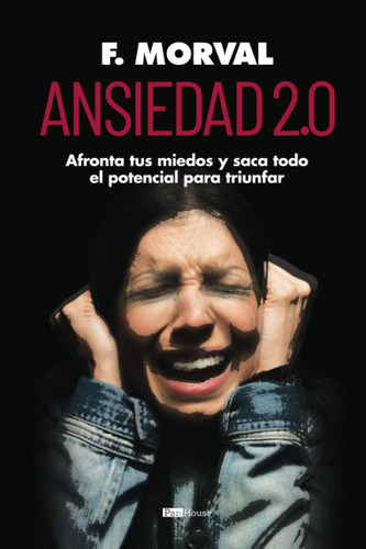 Libro: Ansiedad 2.0: Afronta Tus Miedos Y Saca Todo El Poten