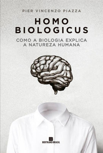 Homo Biologicus: Como A Biologia Explica A Natureza Humana, De Piazza, Pier Vincenzo. Editora Bertrand Brasil, Capa Mole Em Português