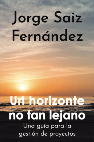 Un Horizonte No Tan Lejano: Una Guia Para La Gestion De Proy