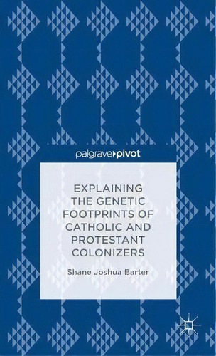 Explaining The Genetic Footprints Of Catholic And Protestant Colonizers, De S. Barter. Editorial Palgrave Macmillan, Tapa Dura En Inglés