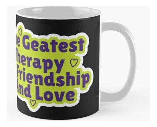 Taza La Mejor Terapia Es La Amistad Y El Amor Calidad Premiu