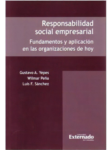 Responsabilidad social empresarial. Fundamentos y aplicación en las organizaciones de hoy, de Gustavo A. Yepes. Editorial U. Externado de Colombia, edición 2007 en español