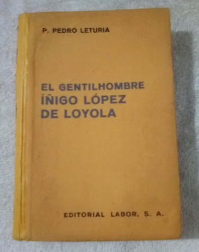 El Gentilhombre Iñigo Lopez De Loyola   P. Pedro Leturia  