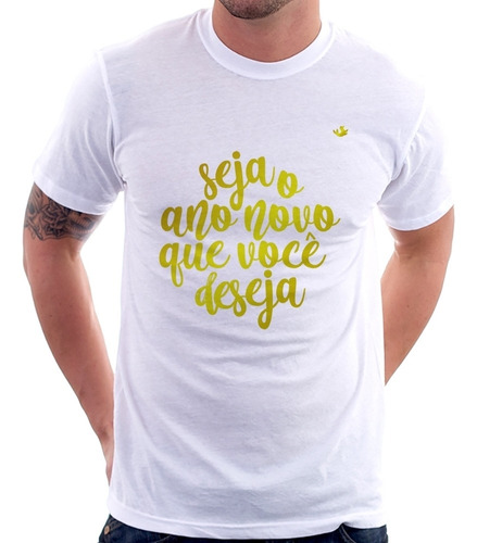 Camiseta Seja O Ano Novo Que Você Deseja Camisa Masculina