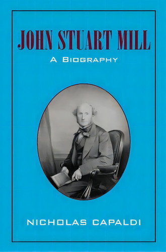 John Stuart Mill : A Biography, De Nicholas Capaldi. Editorial Cambridge University Press, Tapa Blanda En Inglés