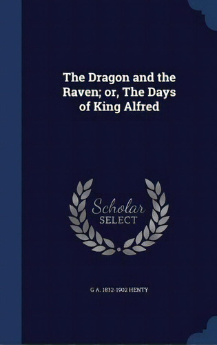 The Dragon And The Raven; Or, The Days Of King Alfred, De Henty, G. A. 1832-1902. Editorial Swing, Tapa Dura En Inglés