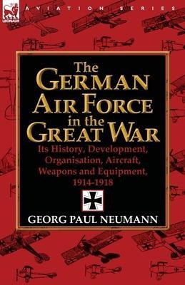 The German Air Force In The Great War : Its History, Deve...